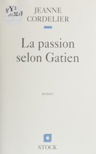J Cordelier - La passion selon Gatien.