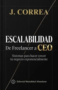 Escalabilidad: De Freelancer a CEO Sistemas para hacer crecer tu negocio exponencialmente