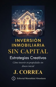 Inversión Inmobiliaria Sin Capital: Estrategias Creativas Cómo invertir en propiedades sin dinero inicial