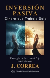 Inversión Pasiva: Dinero que Trabaja Solo Estrategias de inversión de bajo mantenimiento