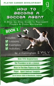  J. Cunningham - How to Become a Soccer (Football) Agent: A Step by Step Guide to Become an Agent to Represent Players Worldwide - Volume 1, #1.