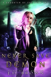  J.D. Brown - Never Save a Demon - A Daughter of Eve, #1.