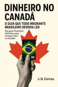 Dinheiro no Canadá: O Guia Que Todo Imigrante Brasileiro Deveria Ler