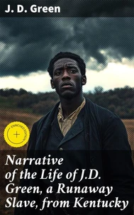 Narrative of the Life of J.D. Green, a Runaway Slave, from Kentucky