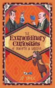  J.D. Grolic - The Extraordinary Curiosities of Ixworth and Maddox.
