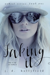  J.D. Hollyfield - Faking It - unReal Series, #1.