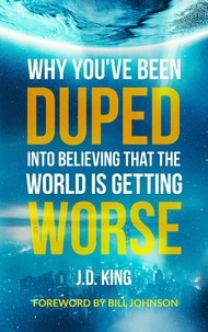  J.D. King - Why You've Been Duped into Believing that the World is Getting Worse.
