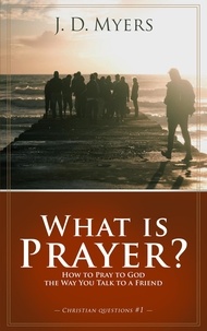  J. D. Myers - What is Prayer? How to Pray to God the Way You Talk to a Friend - Christian Questions, #1.