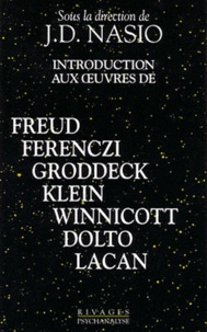 J-D Nasio - Introduction aux oeuvres de Freud, Ferenczi, Groddeck, Klein, Winnicott, Dolto, Lacan.
