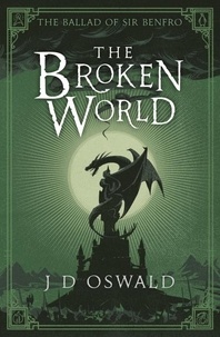 J.D. Oswald - The Broken World - The Ballad of Sir Benfro Book Four.