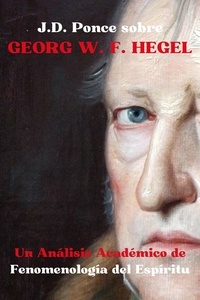  J.D. Ponce - .D. Ponce sobre Georg W. F. Hegel: Un Análisis Académico de Fenomenología del Espíritu - Idealismo, #1.