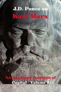  J.D. Ponce - J.D. Ponce on Karl Marx: An Academic Analysis of Capital - Volume 2 - Economy Series, #2.