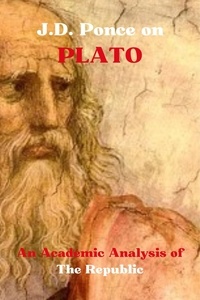  J.D. Ponce - J.D. Ponce on Plato: An Academic Analysis of The Republic - Idealism Series, #4.