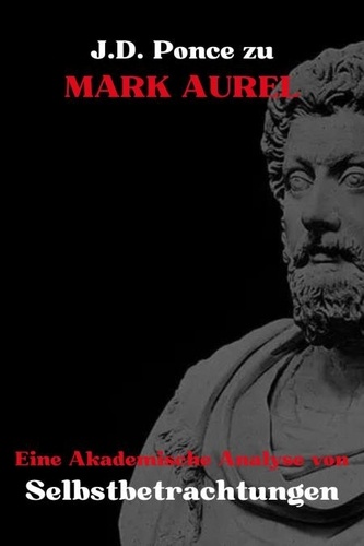  J.D. Ponce - J.D. Ponce zu Mark Aurel: Eine Akademische Analyse von Selbstbetrachtungen - Stoizismus, #1.