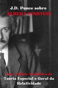 J.D. Ponce sobre Albert Einstein: Uma Análise Acadêmica da Teoria Especial e Geral da Relatividade