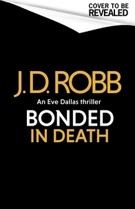 J. D. Robb - Bonded in Death: An Eve Dallas thriller (In Death 60).