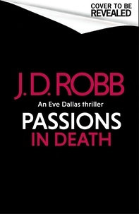 J. D. Robb - Passions in Death: An Eve Dallas thriller (In Death 59).