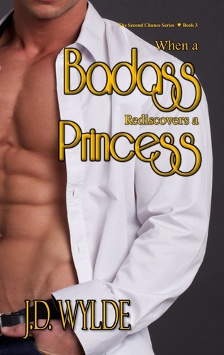  J.D. Wylde - When a Badass Rediscovers a Princess - Second Chance at Love, #3.