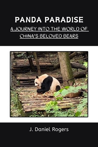  J. Daniel Rogers - Panda Paradise: A Journey Into The World Of China's Beloved Bears.