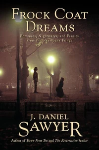 Frock Coat Dreams: Romances, Nightmares, and Fancies from the Steampunk Fringe