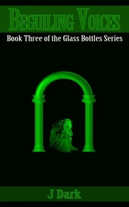 Beguiling Voices (Book Three of the Glass Bottles Series)
