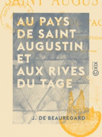 J. de Beauregard - Au Pays de saint Augustin et aux rives du Tage - Tunisie, Algérie et Portugal.