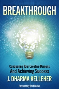  J. Dharma Kelleher - Breakthrough: Conquering Your Creative Demons and Achieving Success.