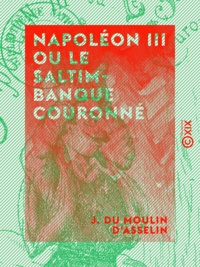 J. du Moulin d'Asselin - Napoléon III ou le Saltimbanque couronné.