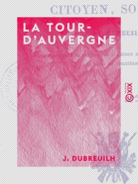 J. Dubreuilh - La Tour-d'Auvergne - Écrivain, citoyen, soldat.