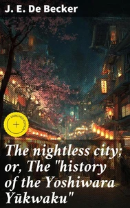 The nightless city; or, The "history of the Yoshiwara Yūkwaku"