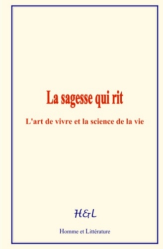 La sagesse qui rit. L’art de vivre et la science de la vie