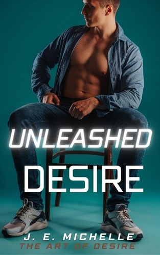  J. E. Michelle - Unleashed Desire - The Art of Desire.