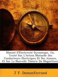 J F Demonferrand - Manuel d'électricité dynamique - Ou traité sur l'action mutuelle des conducteurs électiques et des aimans, et sur la nouvelle théorie du magnétisme.