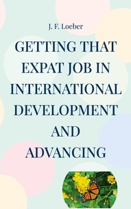 Ebook pour télécharger gratuitement kindle Getting that EXPAT Job in International Development and Advancing