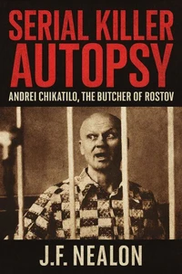 Serial Killer Autopsy: Andrei Chikatilo, The Butcher of Rostov