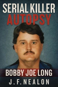 Serial Killer Autopsy: Bobby Joe Long