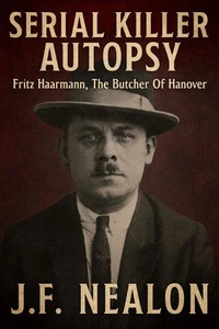 Serial Killer Autopsy: Fritz Haarmann, The Butcher of Hanover