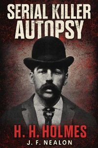 Serial Killer Autopsy: H. H. Holmes