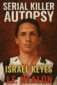 Serial Killer Autopsy: Israel Keyes