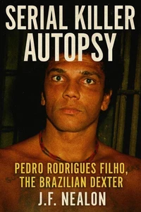 Serial Killer Autopsy: Pedro Rodrigues Filho