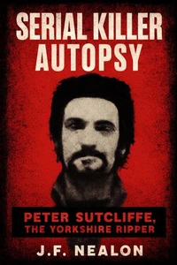 Serial Killer Autopsy: Peter Sutcliffe