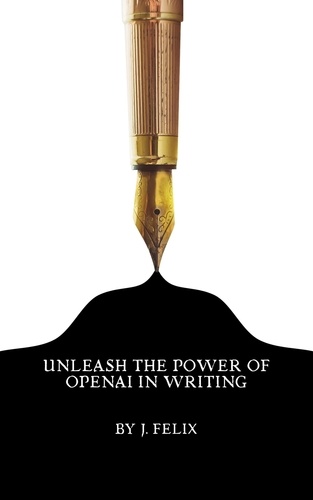  J. Felix et  OpenAI - Unleash the Power of OpenAI in Writing.