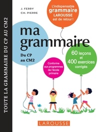 J Ferry et Ch. Pierre - Ma grammaire du CP au CM2 - 60 leçons et 400 exercices corrigés.