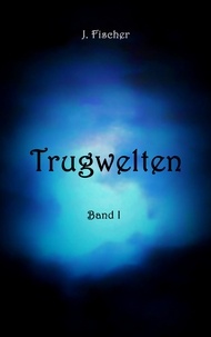 J. Fischer - Trugwelten - Band 1.