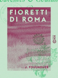 J. Foulhouze - Fioretti di Roma - Souvenirs et coutumes de Rome.