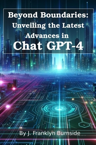  J. Franklyn Burnside - Beyond Boundaries: Unveiling the Latest Advances in Chat GPT-4 - ChatGPT Essentials, #1.