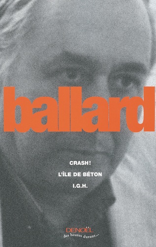 J. G. Ballard - Crash ! ; L'île de béton ; I.G.H..