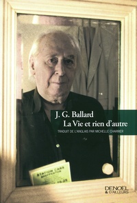 J. G. Ballard - La Vie et rien d'autre - Mémoires.