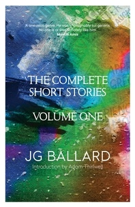 J. G. Ballard et Adam Thirlwell - The Complete Short Stories - Volume 1.