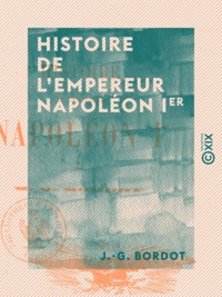 J.-G. Bordot - Histoire de l'empereur Napoléon Ier.